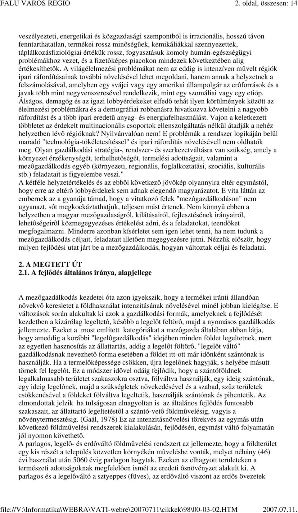 táplálkozásfiziológiai értékük rossz, fogyasztásuk komoly humán-egészségügyi problémákhoz vezet, és a fizetôképes piacokon mindezek következtében alig értékesíthetôk.