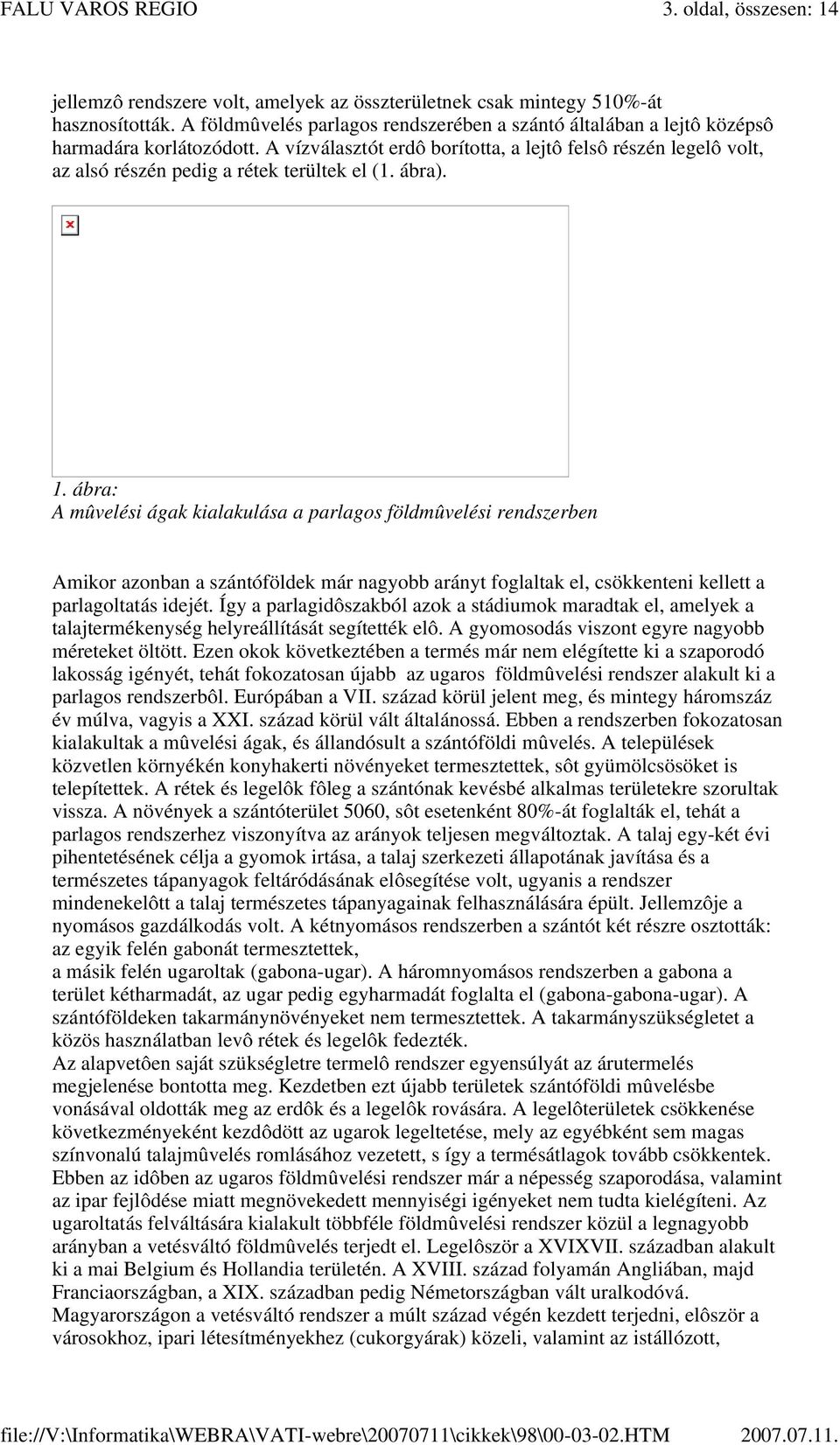 A vízválasztót erdô borította, a lejtô felsô részén legelô volt, az alsó részén pedig a rétek terültek el (1. ábra). 1.