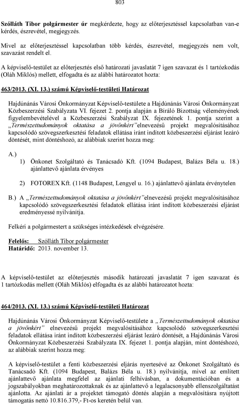 A képviselı-testület az elıterjesztés elsı határozati javaslatát 7 igen szavazat és 1 tartózkodás (Oláh Miklós) mellett, elfogadta és az alábbi határozatot hozta: 463/2013. (XI. 13.