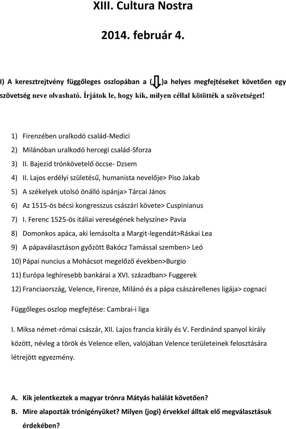 Lajos erdélyi születésű, humanista nevelője> Piso Jakab 5) A székelyek utolsó önálló ispánja> Tárcai János 6) Az 1515-ös bécsi kongresszus császári követe> uspinianus 7) I.