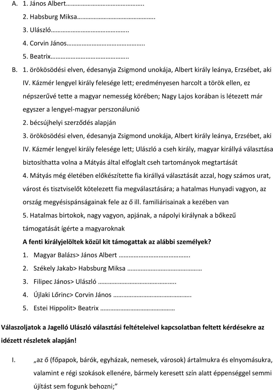 bécsújhelyi szerződés alapján 3. örökösödési elven, édesanyja Zsigmond unokája, Albert király leánya, Erzsébet, aki IV.