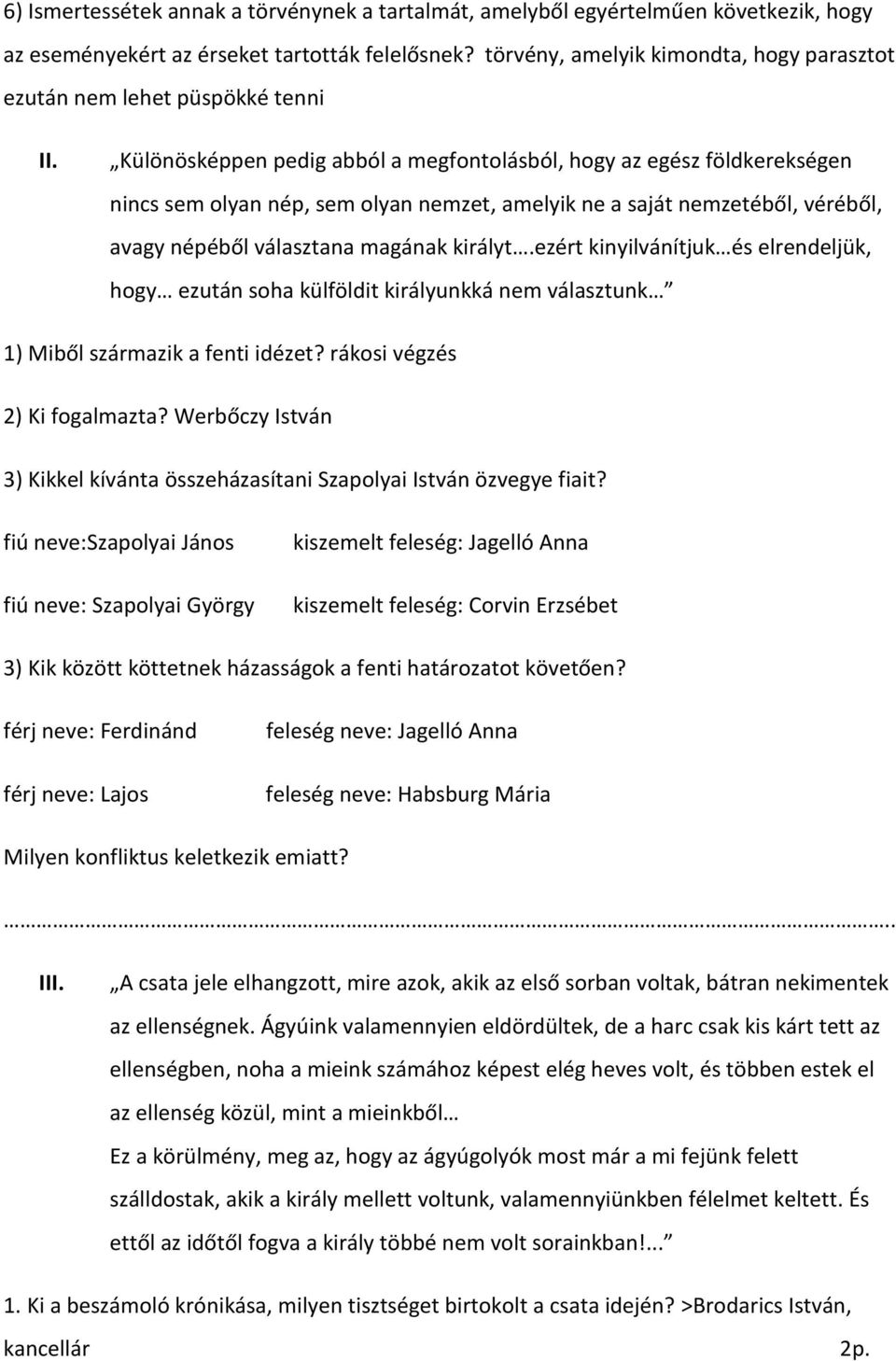 Különösképpen pedig abból a megfontolásból, hogy az egész földkerekségen nincs sem olyan nép, sem olyan nemzet, amelyik ne a saját nemzetéből, véréből, avagy népéből választana magának királyt.