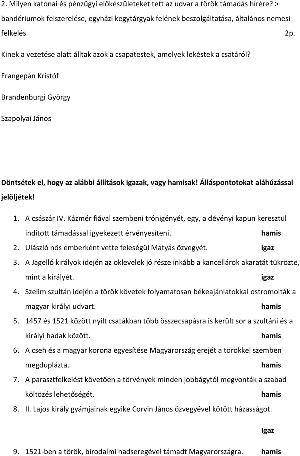 Álláspontotokat aláhúzással jelöljétek! 1. A császár IV. Kázmér fiával szembeni trónigényét, egy, a dévényi kapun keresztül indított támadással igyekezett érvényesíteni. 2.