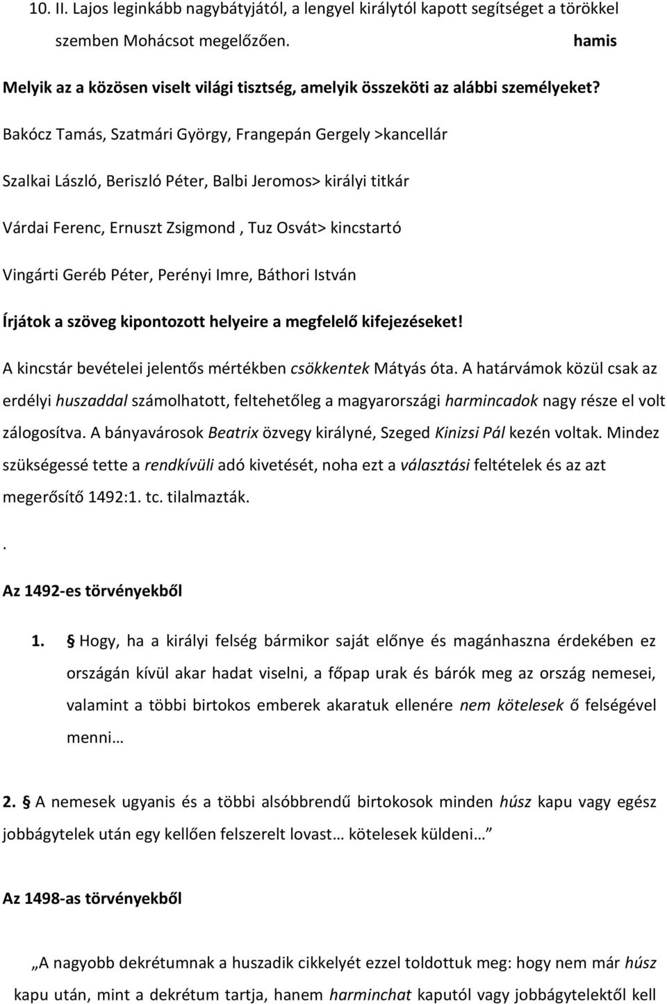 Bakócz Tamás, Szatmári György, Frangepán Gergely >kancellár Szalkai László, Beriszló Péter, Balbi Jeromos> királyi titkár Várdai Ferenc, Ernuszt Zsigmond, Tuz Osvát> kincstartó Vingárti Geréb Péter,