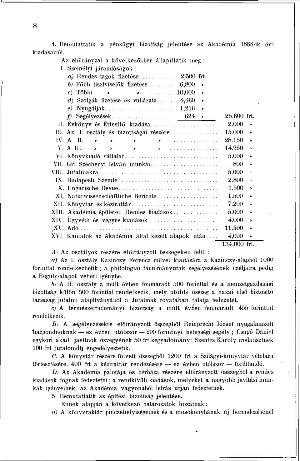 Az 1. osztály és bizottságai részére. 15.000» IV. A II.» >»». 28.150» V. A III.»»»» 14,950 VI. Könyvkiadó vállalat 5.000» VII. Gr. Széchenvi István munkái 800» VIII Jutalmakra 5.000 IX.