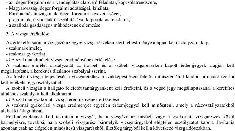 A vizsga értékelése Az értékelés során a vizsgázó az egyes vizsgarészeken elért teljesítménye alapján két osztályzatot kap: - szakmai elmélet, - szakmai gyakorlat.