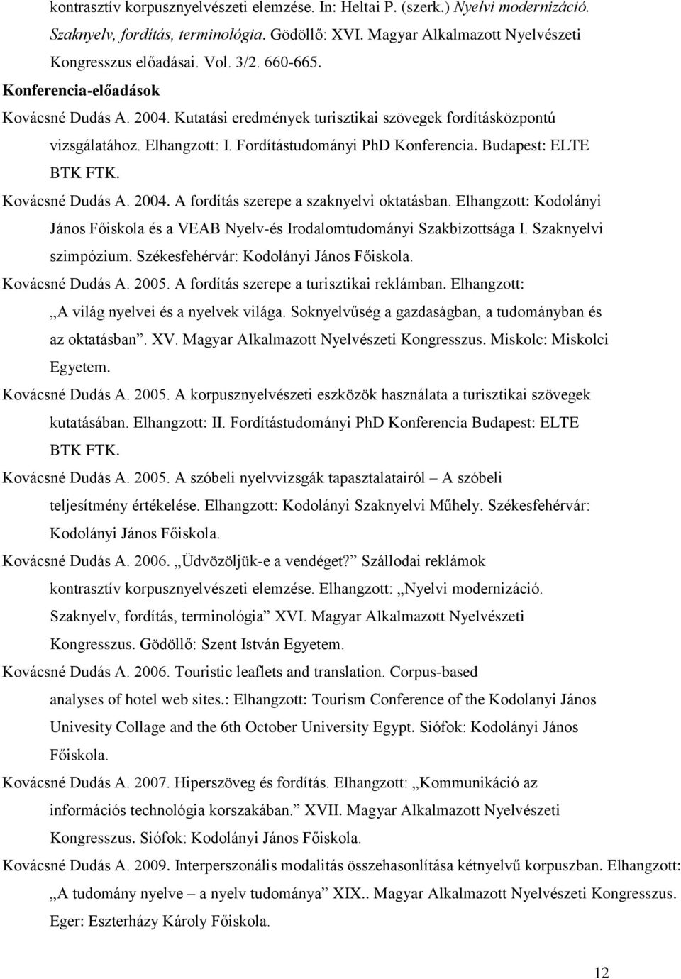 Budapest: ELTE BTK FTK. Kovácsné Dudás A. 2004. A fordítás szerepe a szaknyelvi oktatásban. Elhangzott: Kodolányi János Főiskola és a VEAB Nyelv-és Irodalomtudományi Szakbizottsága I.
