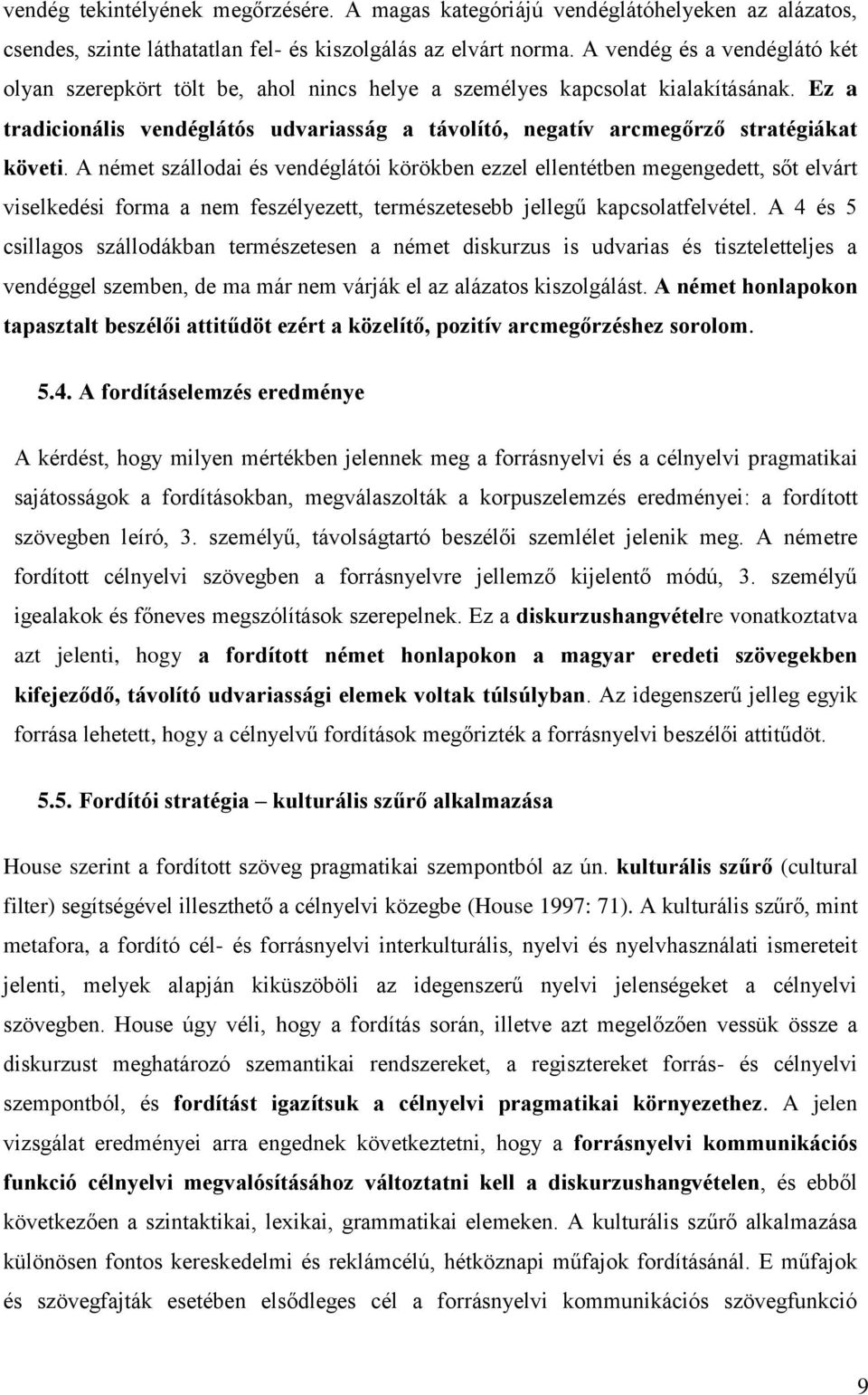 Ez a tradicionális vendéglátós udvariasság a távolító, negatív arcmegőrző stratégiákat követi.