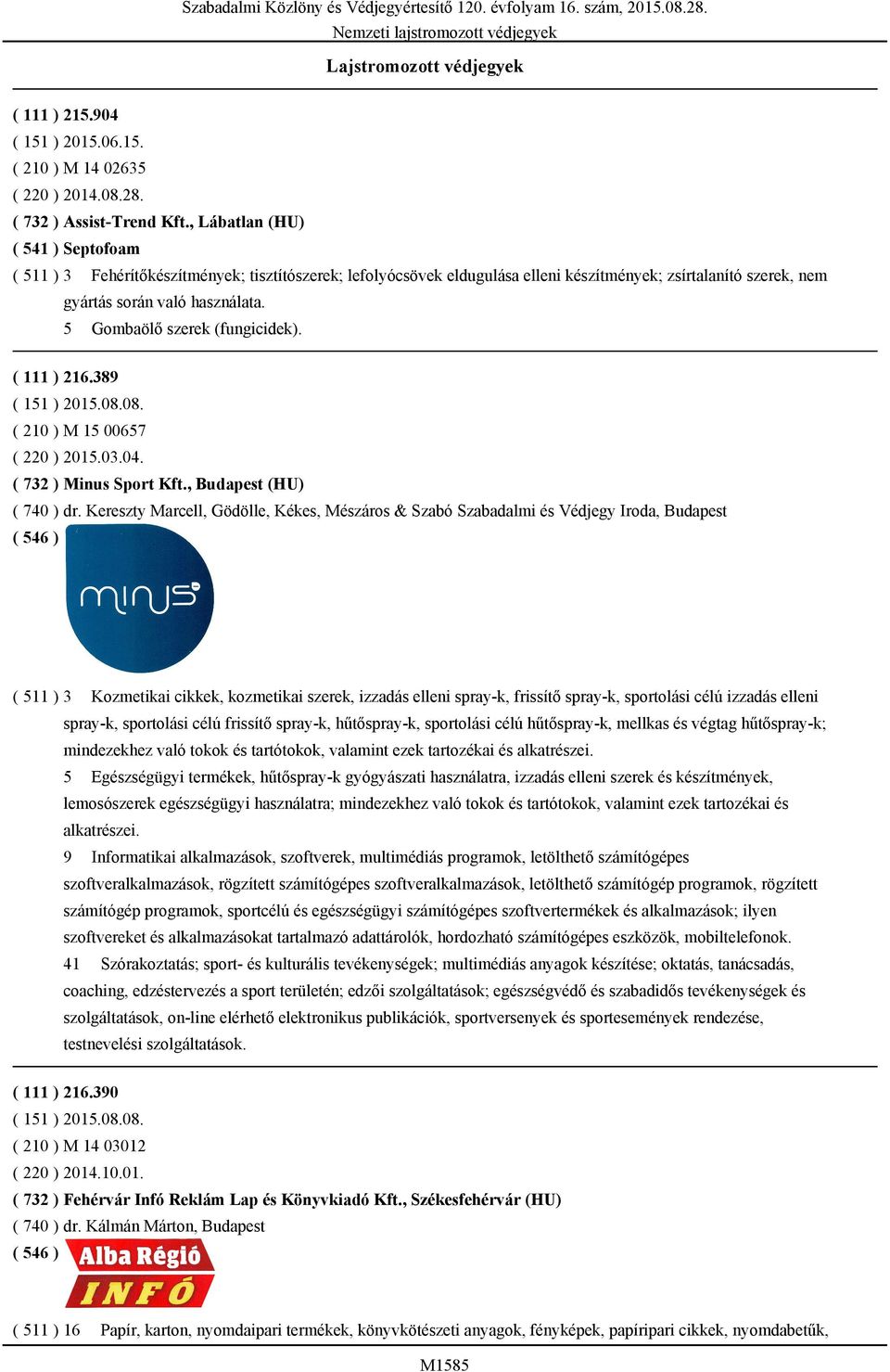 5 Gombaölő szerek (fungicidek). ( 111 ) 216.389 ( 210 ) M 15 00657 ( 220 ) 2015.03.04. ( 732 ) Minus Sport Kft., Budapest (HU) ( 740 ) dr.
