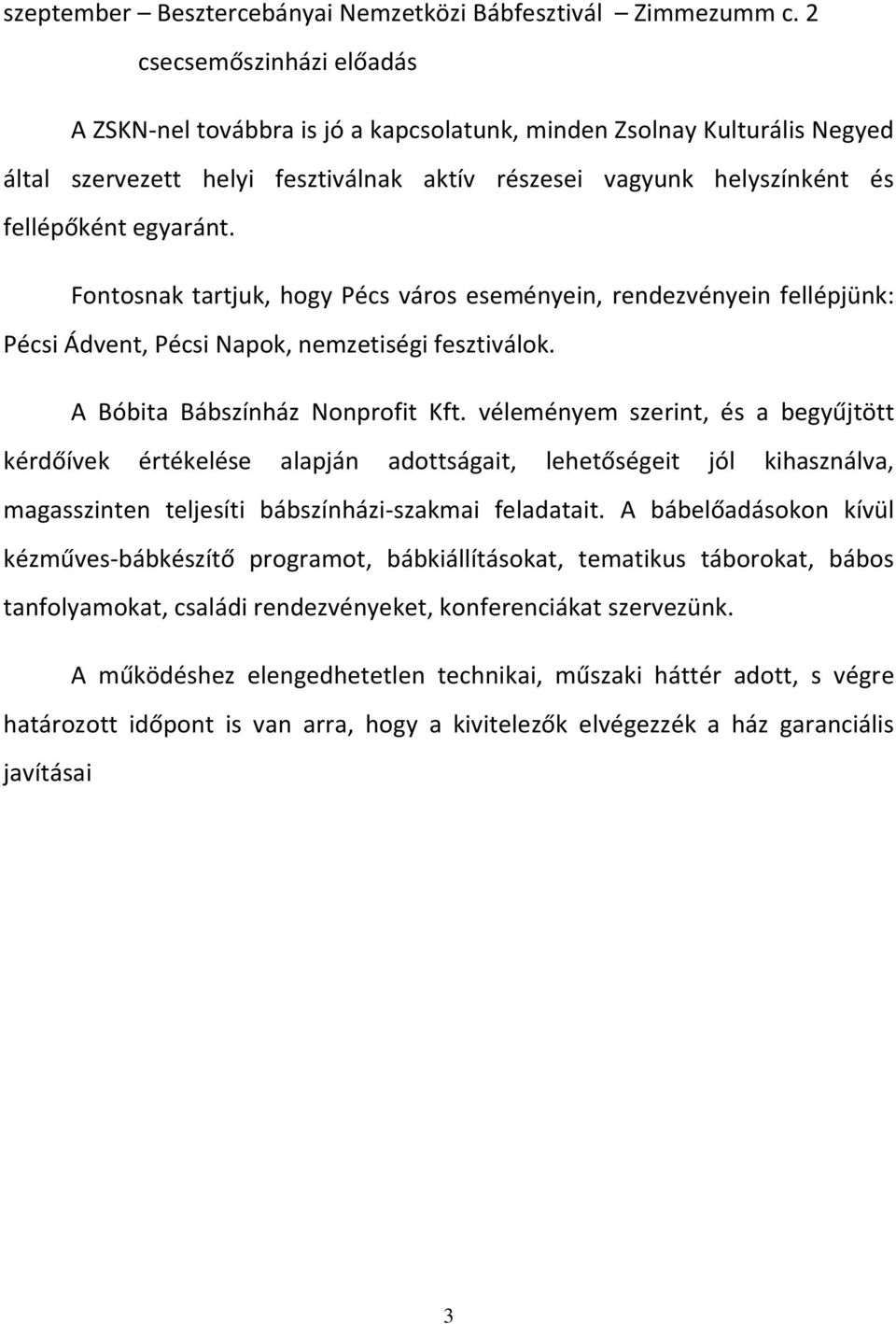 Fontosnak tartjuk, hogy Pécs város eseményein, rendezvényein fellépjünk: Pécsi Ádvent, Pécsi Napok, nemzetiségi fesztiválok. A Bóbita Bábszínház Nonprofit Kft.