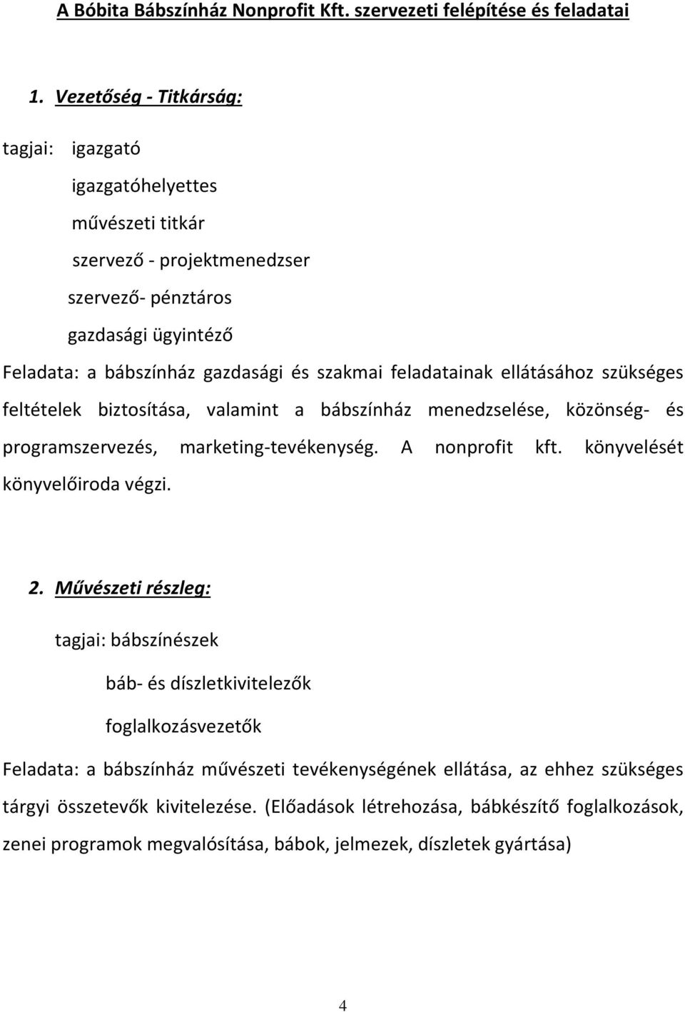 feladatainak ellátásához szükséges feltételek biztosítása, valamint a bábszínház menedzselése, közönség- és programszervezés, marketing-tevékenység. A nonprofit kft.