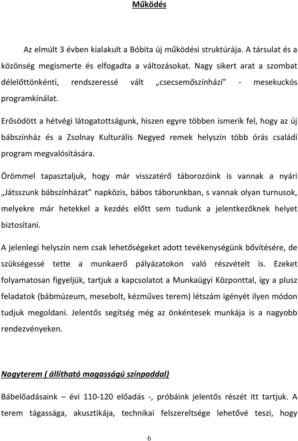 Erősödött a hétvégi látogatottságunk, hiszen egyre többen ismerik fel, hogy az új bábszínház és a Zsolnay Kulturális Negyed remek helyszín több órás családi program megvalósítására.