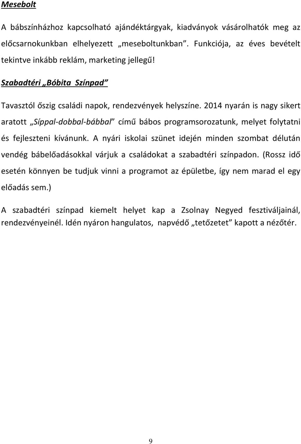 2014 nyarán is nagy sikert aratott Síppal-dobbal-bábbal című bábos programsorozatunk, melyet folytatni és fejleszteni kívánunk.