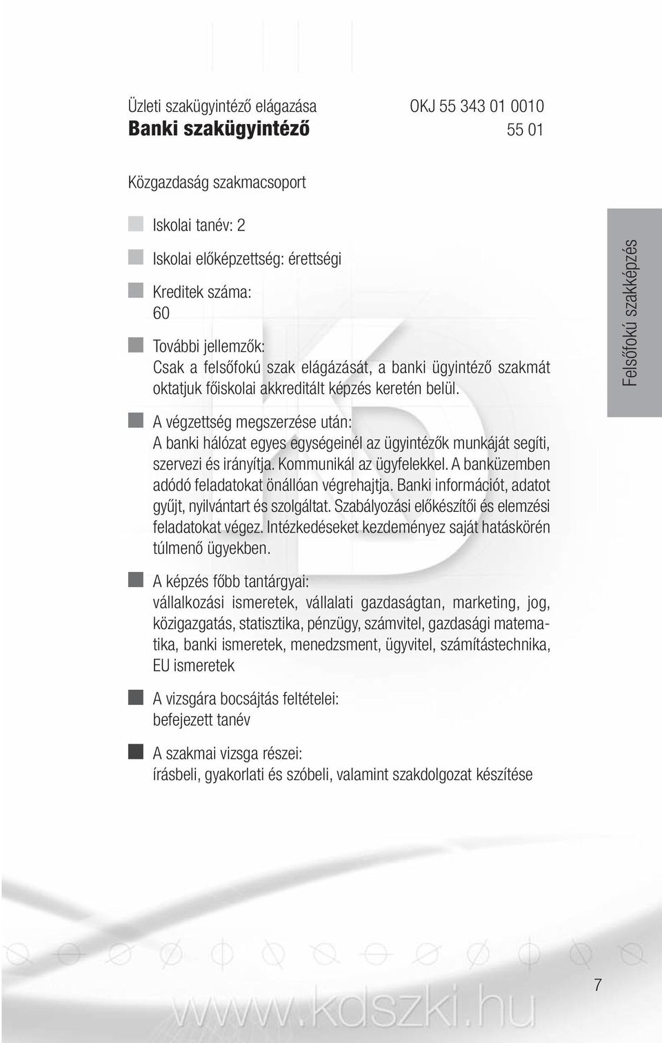 A bank üzem ben adódó feladatokat önállóan végrehajtja. Banki infor má ciót, adatot gyûjt, nyilvántart és szolgáltat. Szabályozási előkészítői és elemzési feladatokat végez.