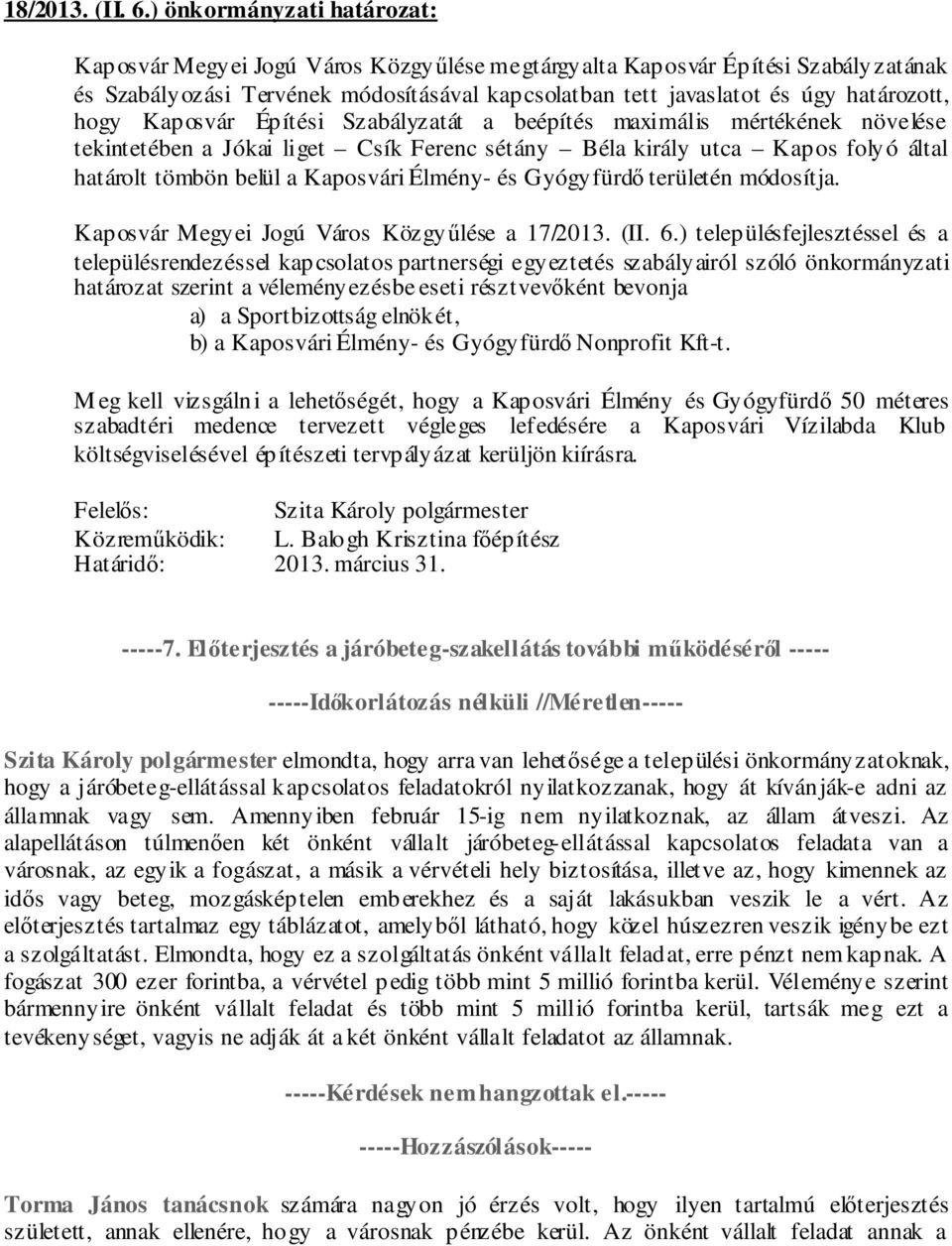 hogy Kaposvár Építési Szabályzatát a beépítés maximális mértékének növelése tekintetében a Jókai liget Csík Ferenc sétány Béla király utca Kapos folyó által határolt tömbön belül a Kaposvári Élmény-