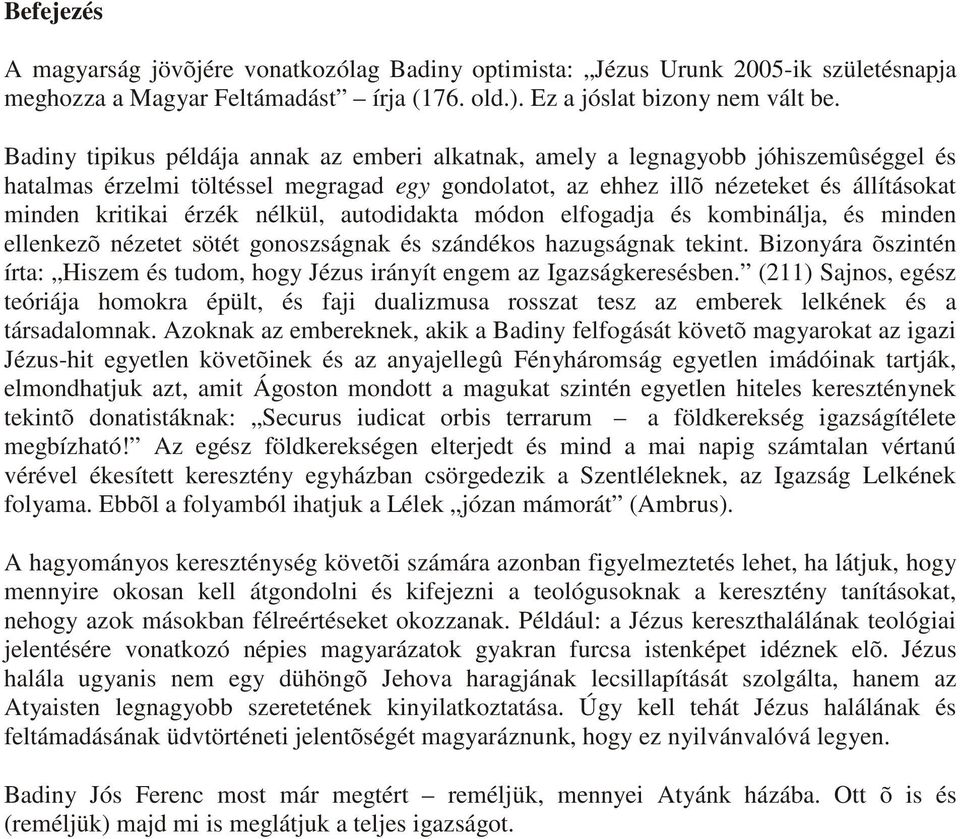 nélkül, autodidakta módon elfogadja és kombinálja, és minden ellenkezõ nézetet sötét gonoszságnak és szándékos hazugságnak tekint.