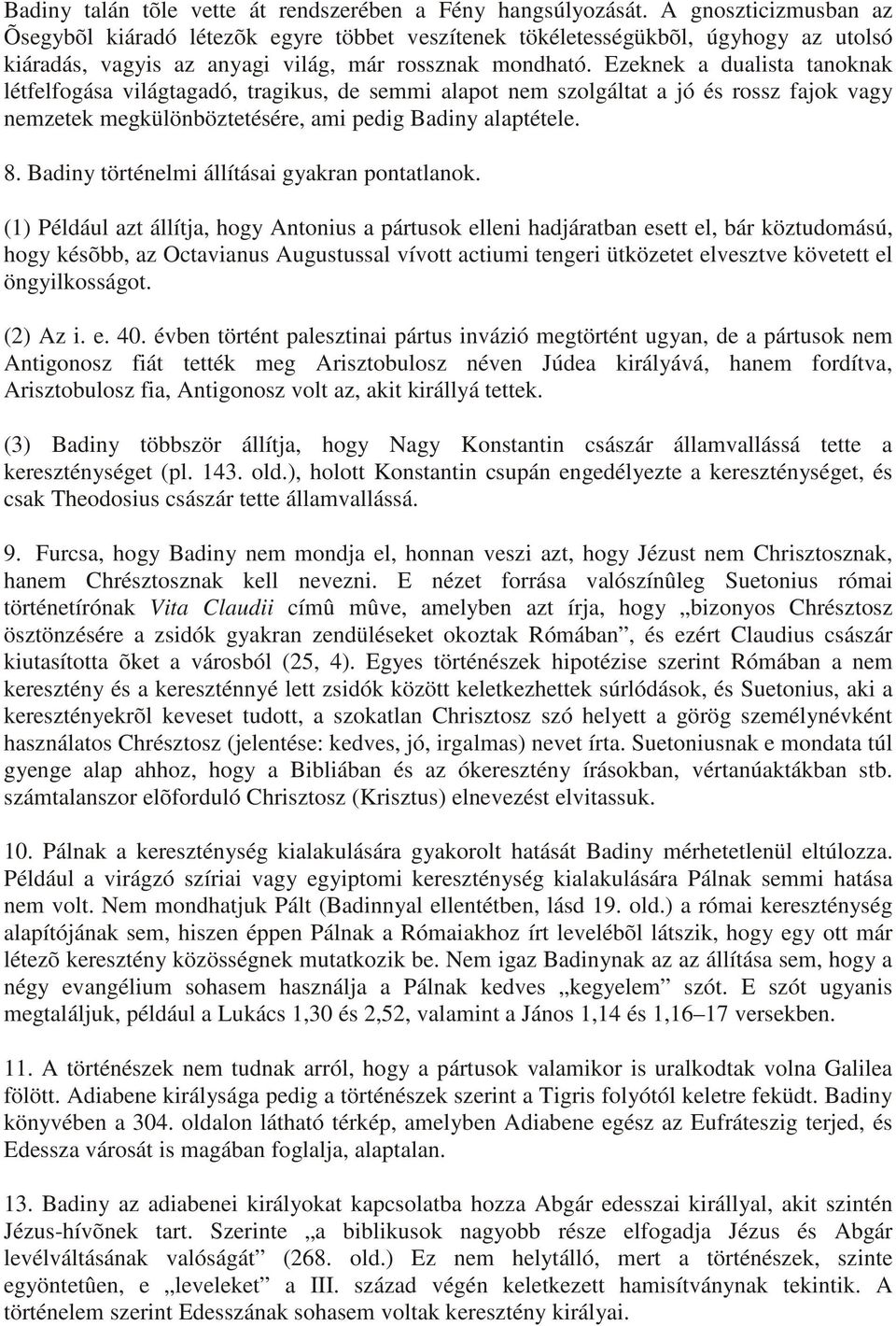 Ezeknek a dualista tanoknak létfelfogása világtagadó, tragikus, de semmi alapot nem szolgáltat a jó és rossz fajok vagy nemzetek megkülönböztetésére, ami pedig Badiny alaptétele. 8.