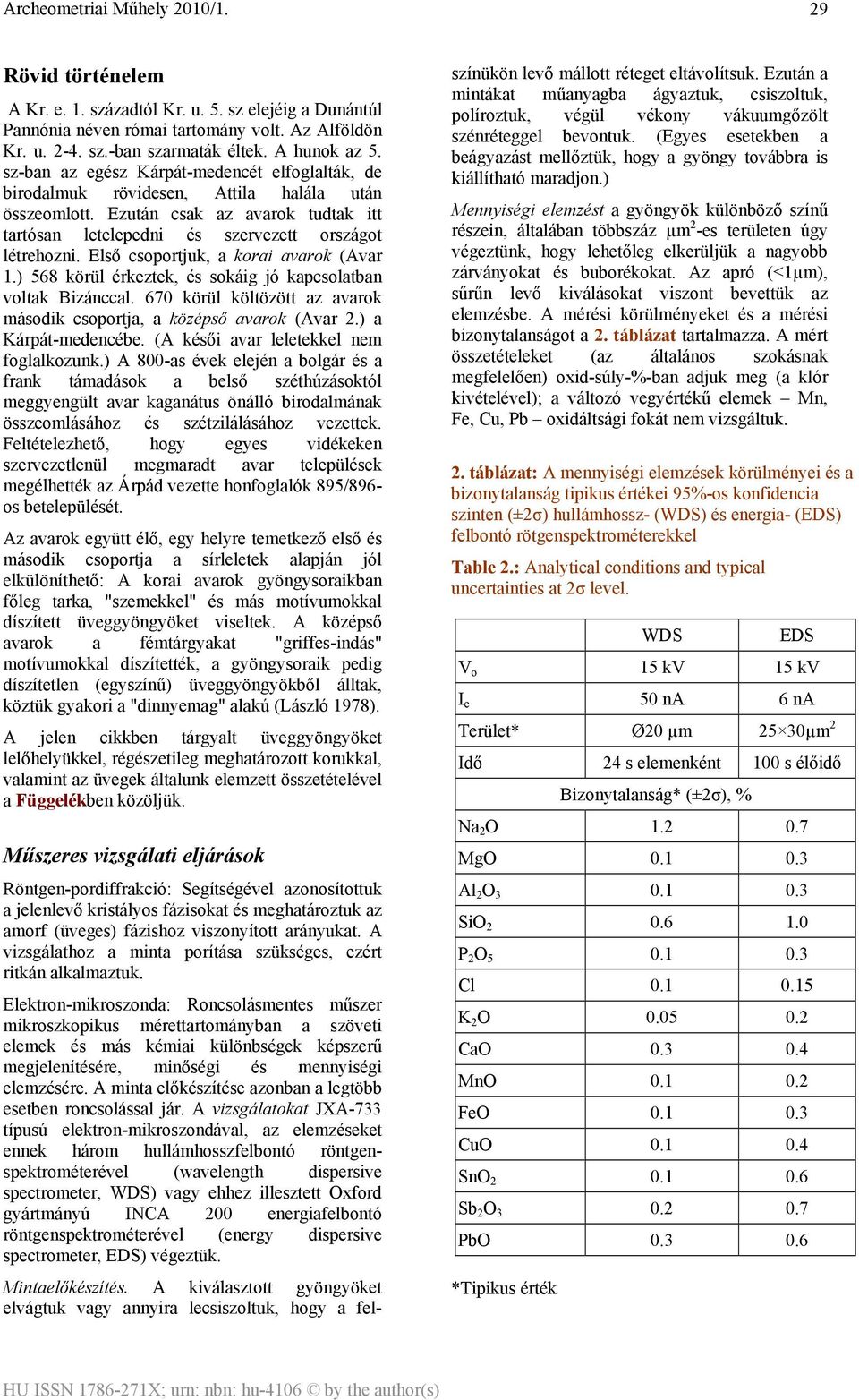 Első csoportjuk, a korai avarok (Avar 1.) 568 körül érkeztek, és sokáig jó kapcsolatban voltak Bizánccal. 670 körül költözött az avarok második csoportja, a középső avarok (Avar 2.