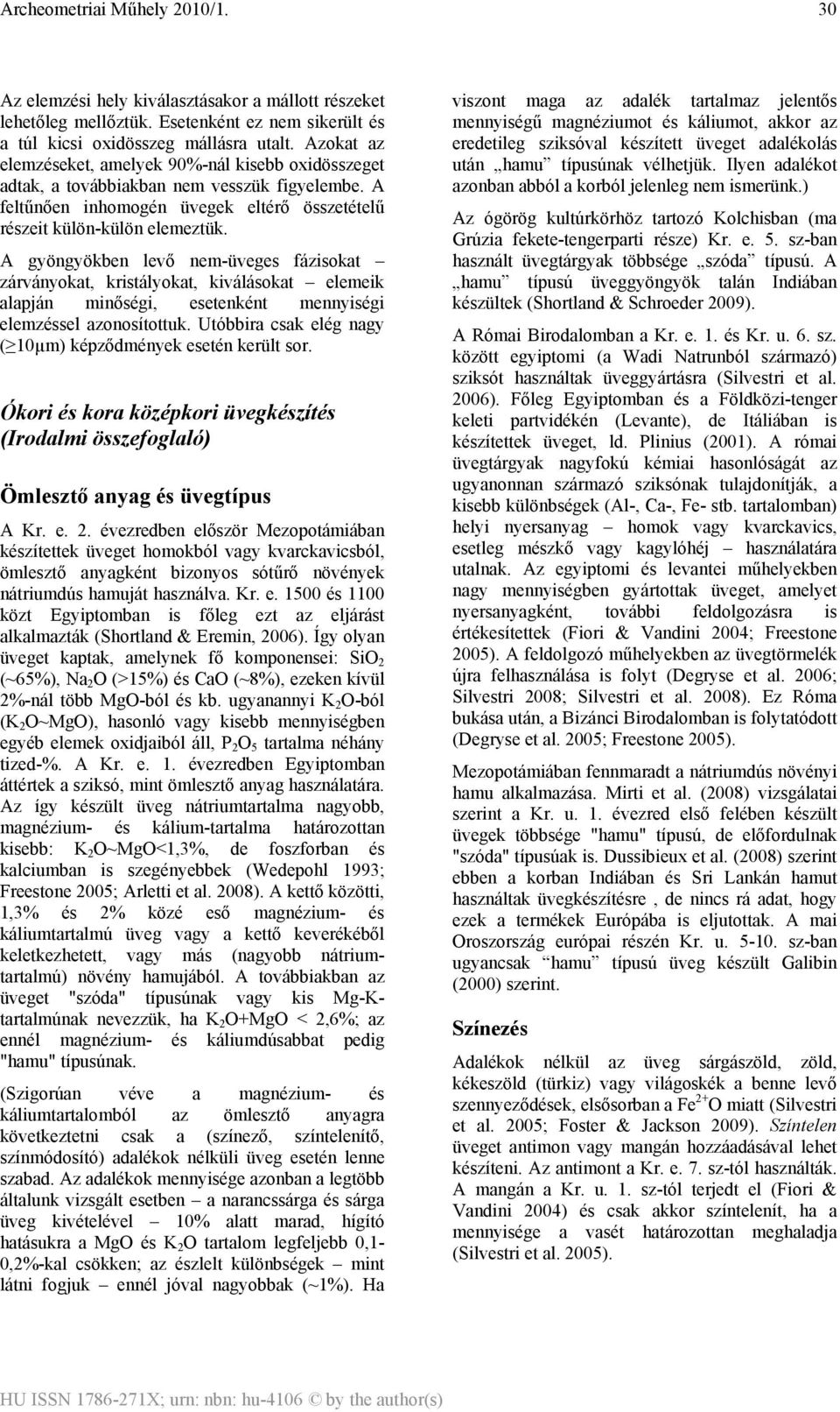 A gyöngyökben levő nem-üveges fázisokat zárványokat, kristályokat, kiválásokat elemeik alapján minőségi, esetenként mennyiségi elemzéssel azonosítottuk.