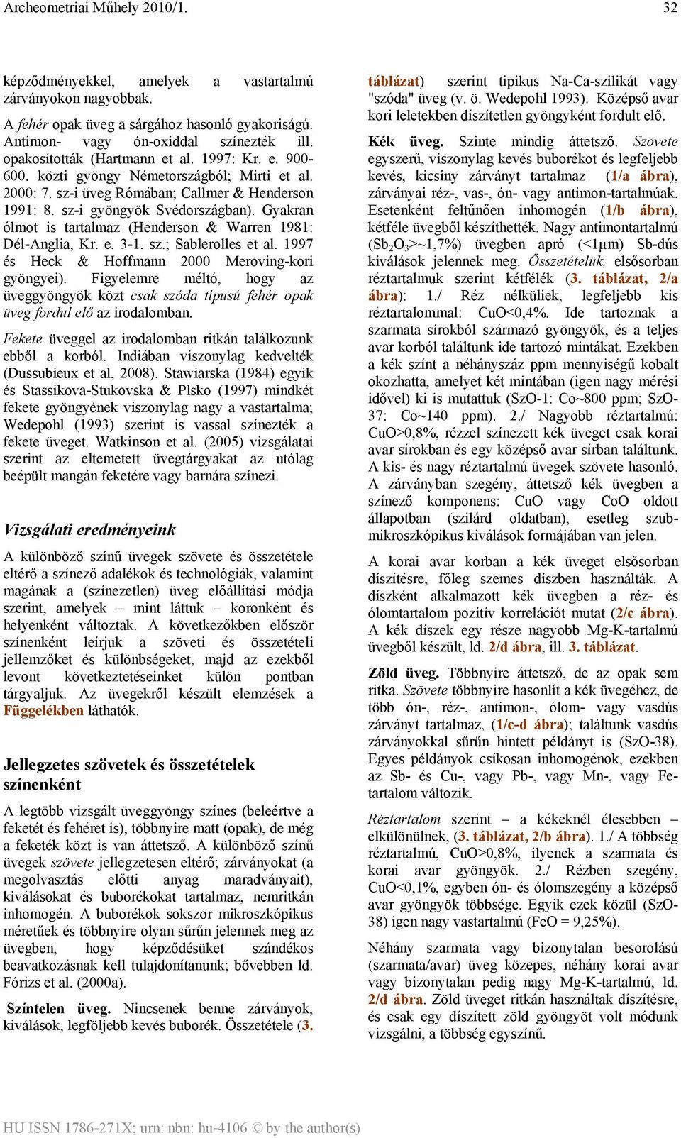 sz.; Sablerolles et al. 1997 és Heck & Hoffmann 2000 Meroving-kori gyöngyei). Figyelemre méltó, hogy az üveggyöngyök közt csak szóda típusú fehér opak üveg fordul elő az irodalomban.