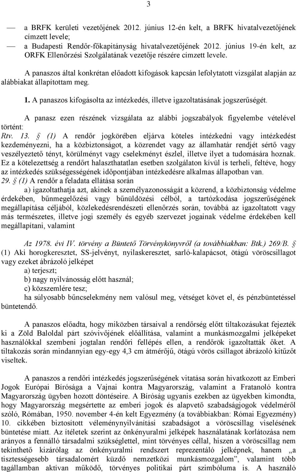 A panaszos által konkrétan előadott kifogások kapcsán lefolytatott vizsgálat alapján az alábbiakat állapítottam meg. 1. A panaszos kifogásolta az intézkedés, illetve igazoltatásának jogszerűségét.