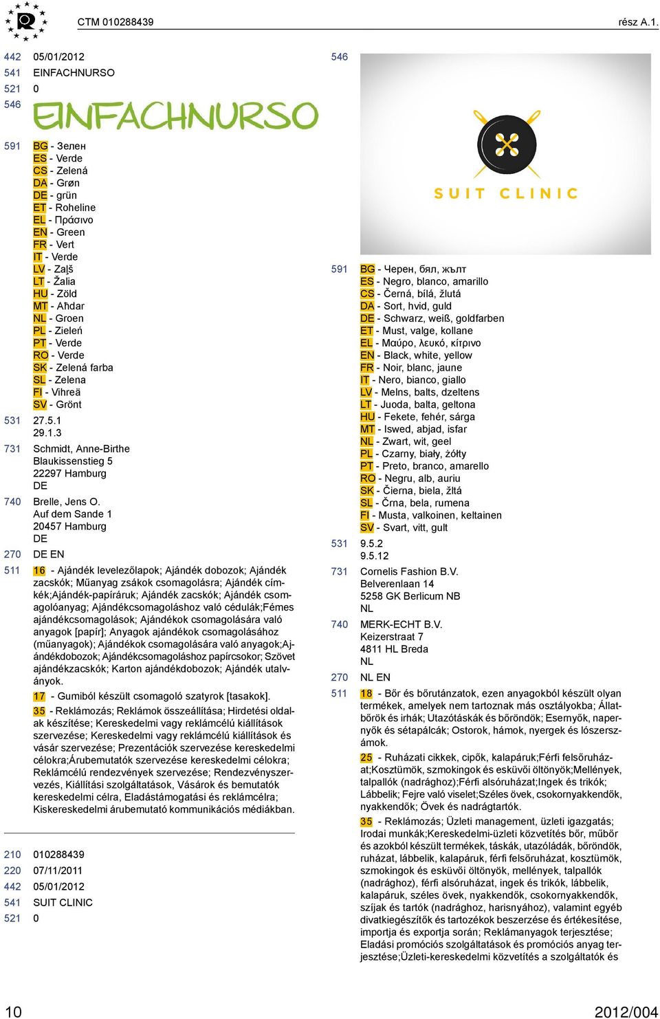 EINFACHNURSO 591 27 22 BG - Зелен ES - Verde CS - Zelená DA - Grøn - grün ET - Roheline EL - Πράσινο EN - Green FR - Vert IT - Verde LV - Zaļš LT - Žalia HU - Zöld MT - Aħdar NL - Groen PL - Zieleń