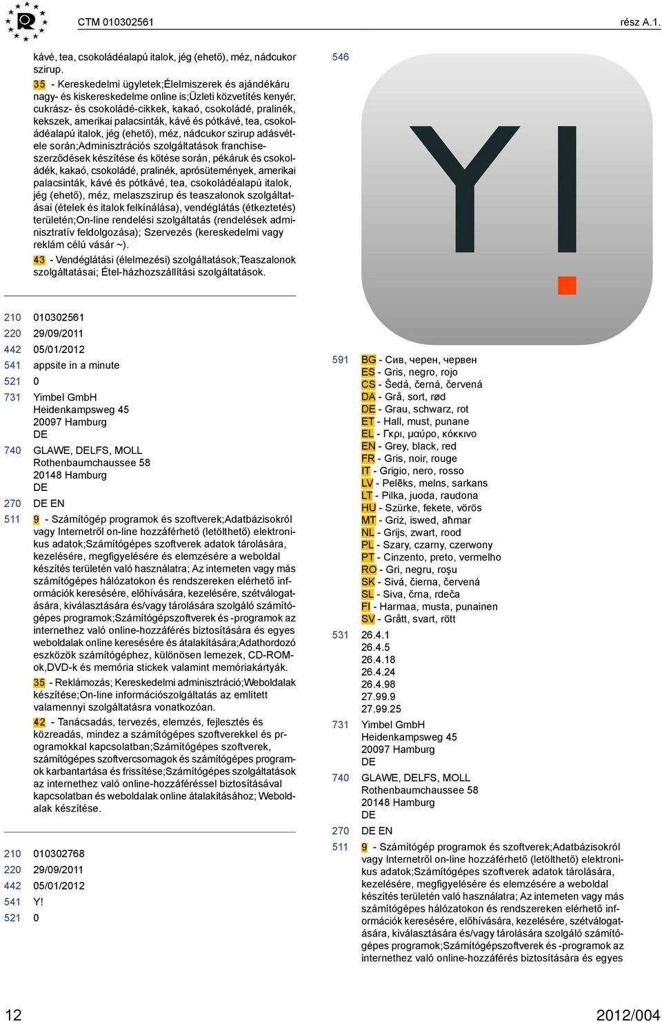 palacsinták, kávé és pótkávé, tea, csokoládéalapú italok, jég (ehető), méz, nádcukor szirup adásvétele során;adminisztrációs szolgáltatások franchiseszerződések készítése és kötése során, pékáruk és