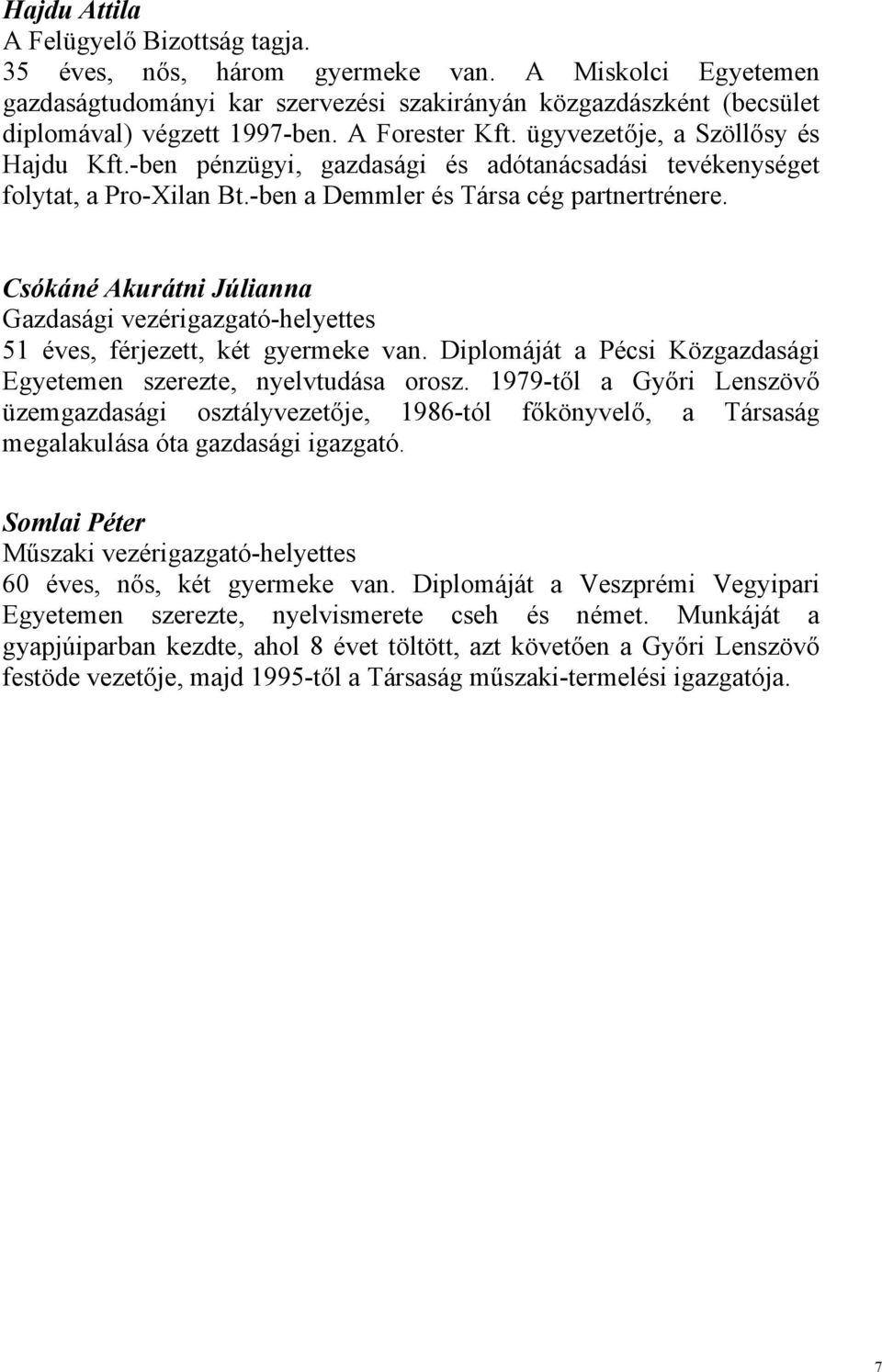 Csókáné Akurátni Júlianna Gazdasági vezérigazgató-helyettes 51 éves, férjezett, két gyermeke van. Diplomáját a Pécsi Közgazdasági Egyetemen szerezte, nyelvtudása orosz.