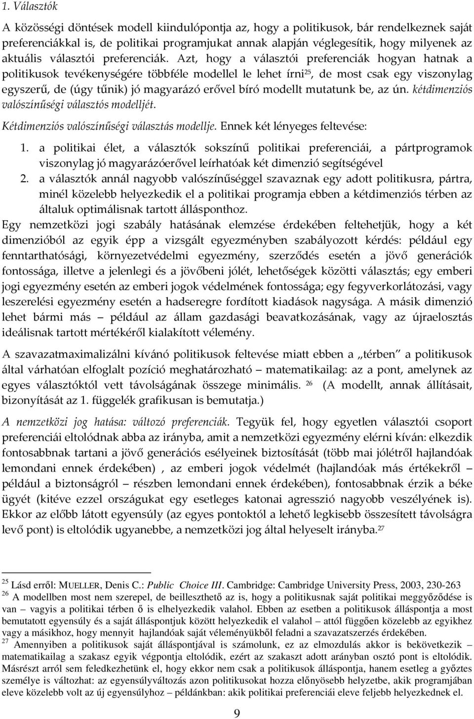 Azt, hogy a választói preferenciák hogyan hatnak a politikusok tevékenységére többféle modellel le lehet írni 25, de most csak egy viszonylag egyszerű, de (úgy tűnik) jó magyarázó erővel bíró modellt