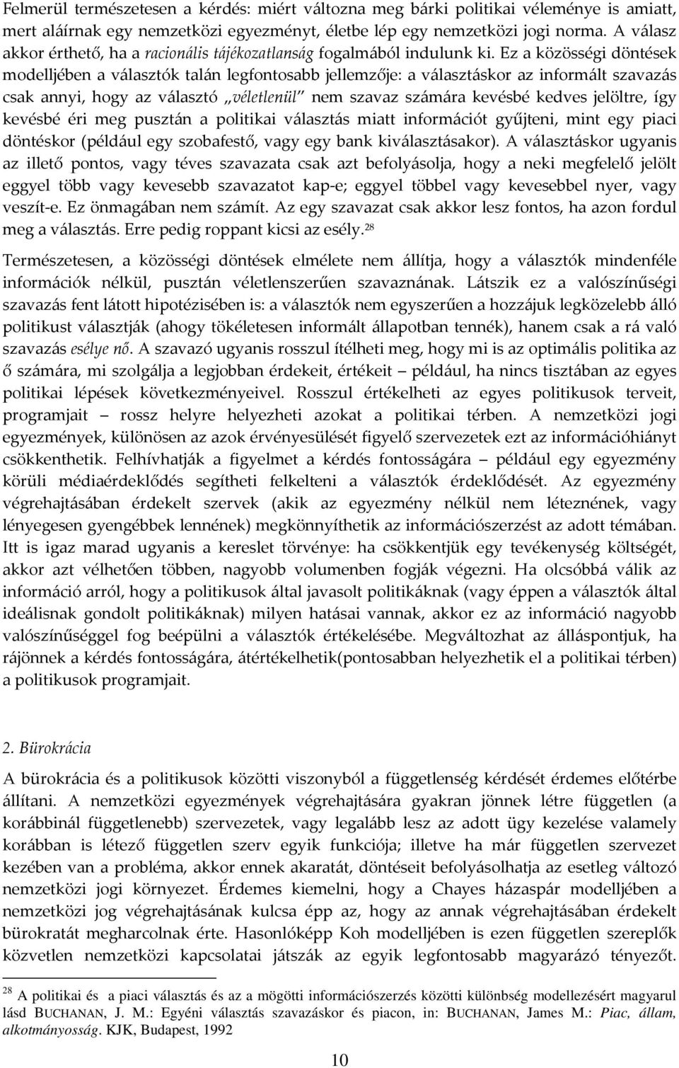 Ez a közösségi döntések modelljében a választók talán legfontosabb jellemzője: a választáskor az informált szavazás csak annyi, hogy az választó véletlenül nem szavaz számára kevésbé kedves jelöltre,