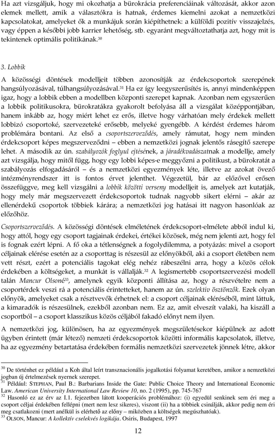 Lobbik A közösségi döntések modelljeit többen azonosítják az érdekcsoportok szerepének hangsúlyozásával, túlhangsúlyozásával.