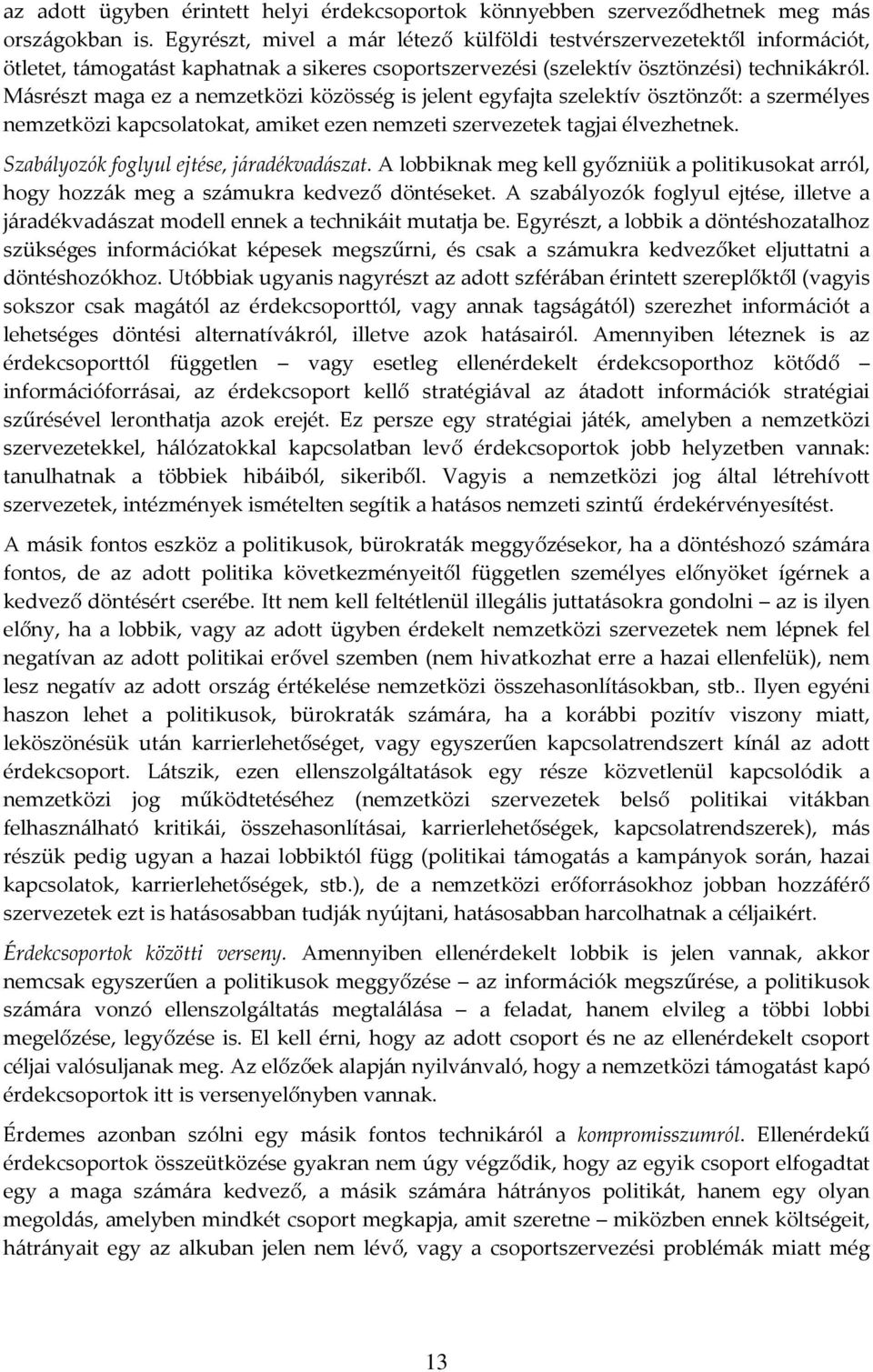 Másrészt maga ez a nemzetközi közösség is jelent egyfajta szelektív ösztönzőt: a szermélyes nemzetközi kapcsolatokat, amiket ezen nemzeti szervezetek tagjai élvezhetnek.