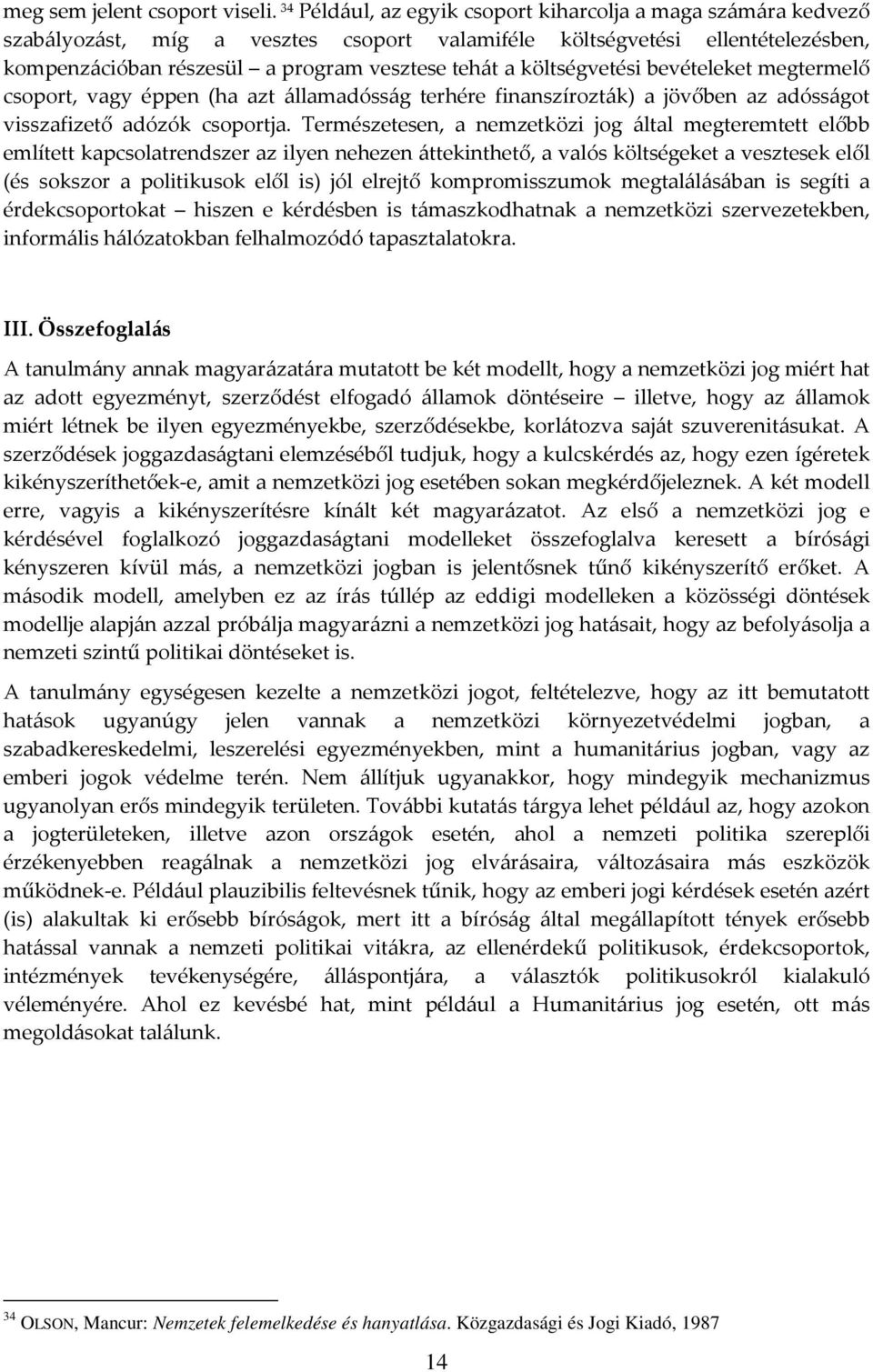 költségvetési bevételeket megtermelő csoport, vagy éppen (ha azt államadósság terhére finanszírozták) a jövőben az adósságot visszafizető adózók csoportja.