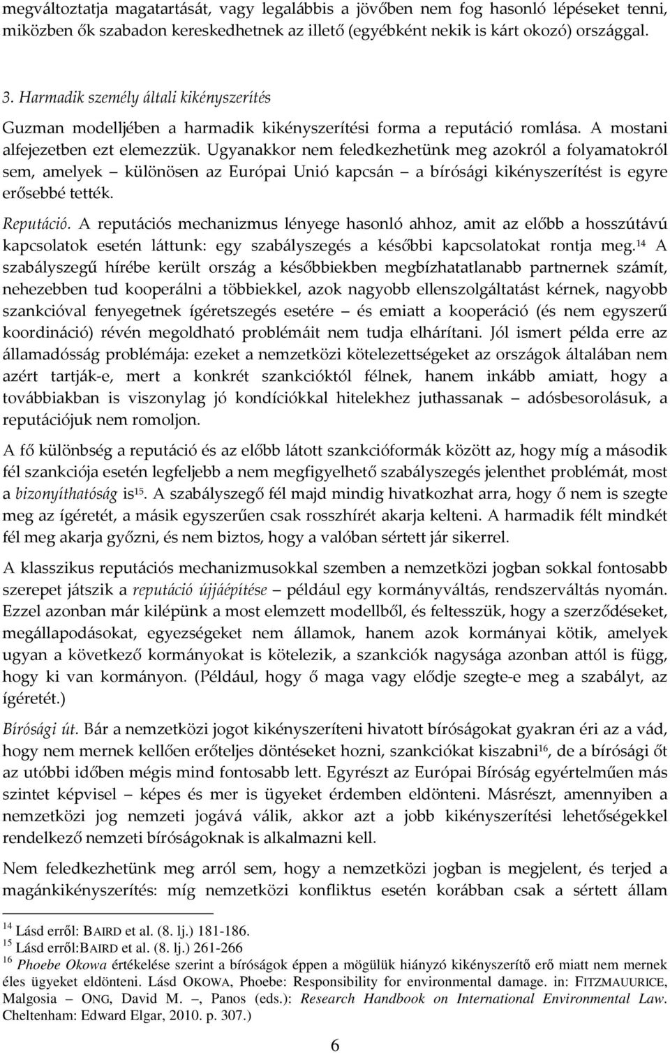 Ugyanakkor nem feledkezhetünk meg azokról a folyamatokról sem, amelyek különösen az Európai Unió kapcsán a bírósági kikényszerítést is egyre erősebbé tették. Reputáció.