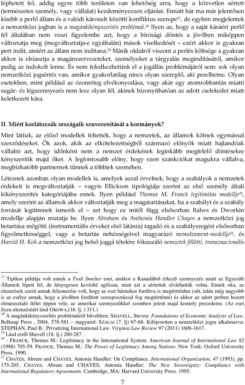 18 Ilyen az, hogy a saját káráért perlő fél általában nem veszi figyelembe azt, hogy a bírósági döntés a jövőben miképpen változtatja meg (megváltoztatja-e egyáltalán) mások viselkedését ezért akkor