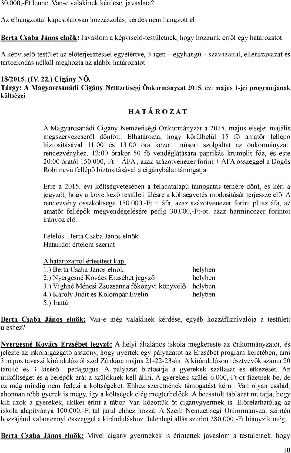 évi május 1-jei programjának költségei A Magyarcsanádi Cigány Nemzetiségi Önkormányzat a 2015. május elsejei majális megszervezéséről döntött.