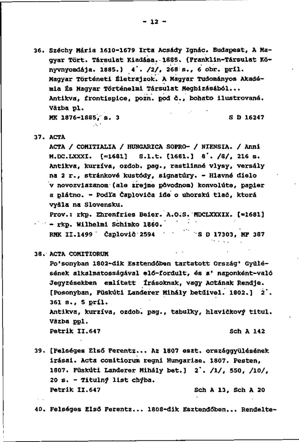 ACTA ACTA / COMITIALIA / HUNGARICA SOPRO- / HIENSIA. / Anni H.DC.LXXXI. [=1681] S.l.t. [1681.] 8*. /8/, 216 S. Antikva, kurzíva, ozdob, pag., rastlinné vlysy, versály na 2 r.