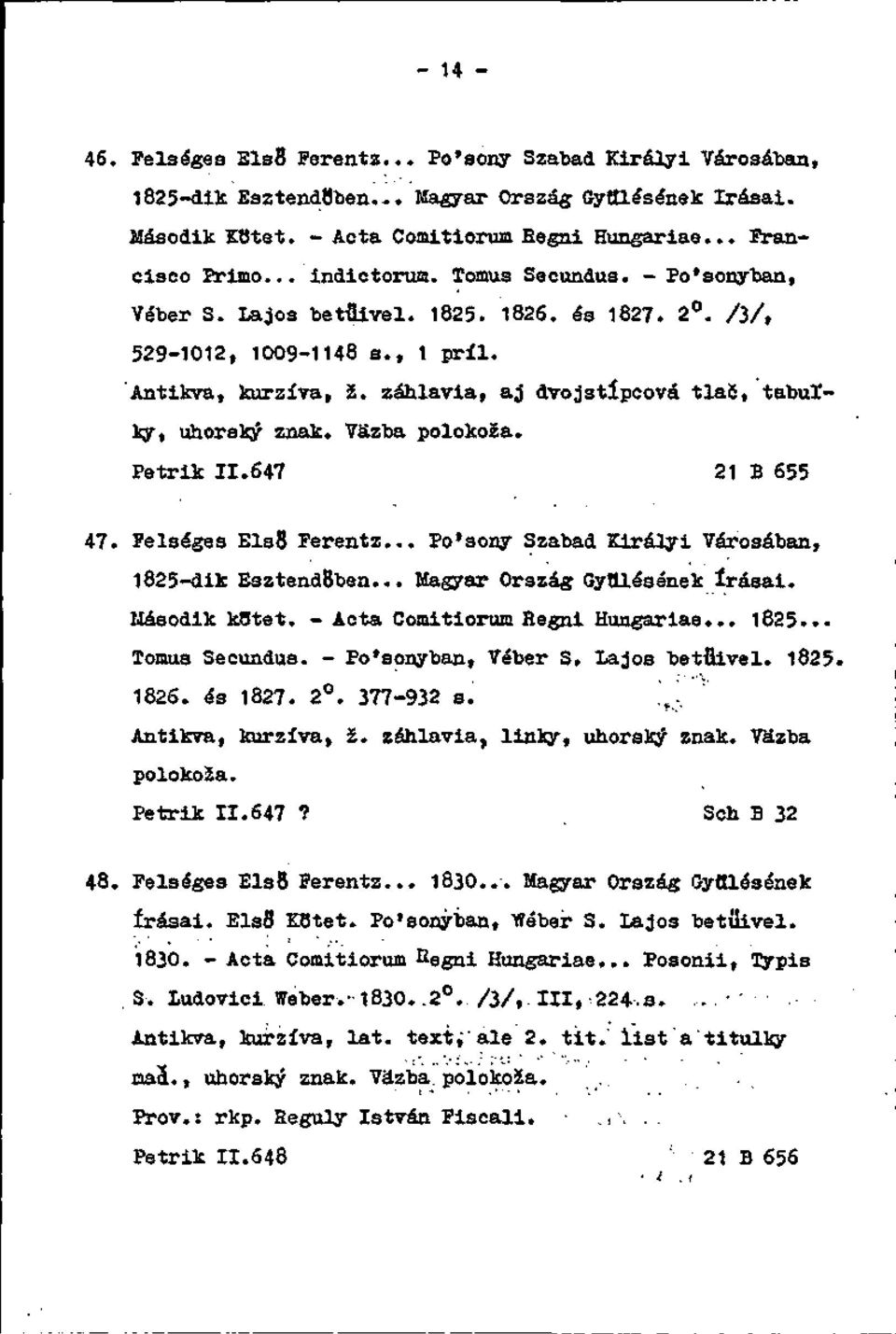 záhlavia, aj dvojstĺpcová tla5, tabuľky, uhorský znak. Väzba polokoža. Petrik 11.647 21 B 655 47. íelséges Els8 Ferentz... Po'sony Szabad Királyi Városában, 1825-dik EsztendBben.