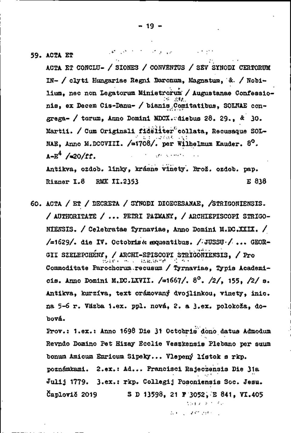 / Gúm Origináli ŕiäé'íiter L côllata, Recusaque SOL- NAE, Anno M.DCCVIII. /=1708/.~per Wilhelmum Kauder. 8. A-E 4 /=20/ff. ' - Antikva, ozdob, linky, krásne vinety', Brož. ozdob. páp. Rizner 1.