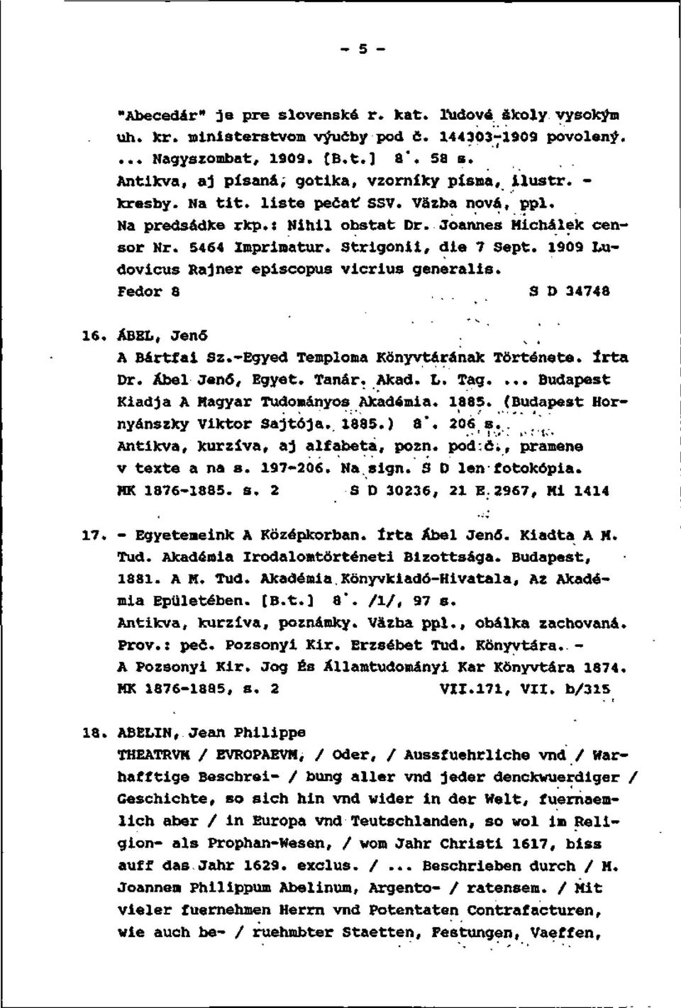 Strigonii, die 7 Sept. 1909 Ludovicus Rajner episcopus vicrius generalis. Fedor 8 ŠD 34748 16. ÁBEL, Jenô A Bártfai Sz.-Egyed Temploma Konyvtarának Tórténete. Irta Dr. Ábel Jenô, Egyet. Tanár. Akad.