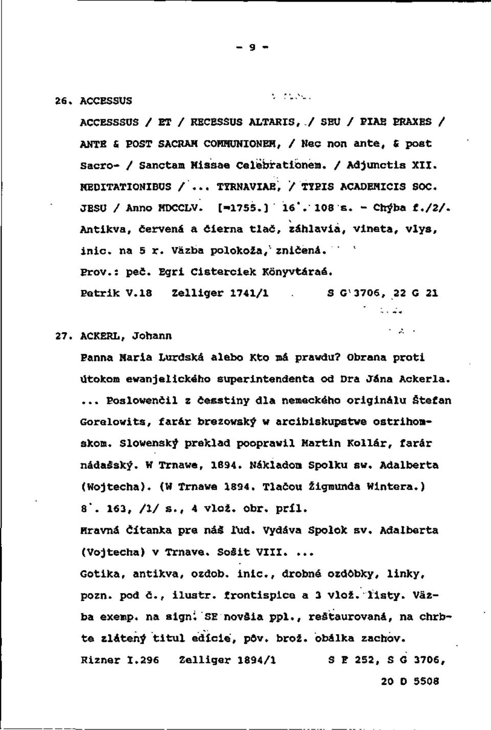 Väzba polokoža, zničená. Erov.: peč. Egri Cisterciek Kônyvtáraé. Eetrik V.18 Zelliger 1741/1. S G 3706, 22 G 21 27. ACKERL, Johann Eanna Maria Lurdská alebo Kto má pravdu?