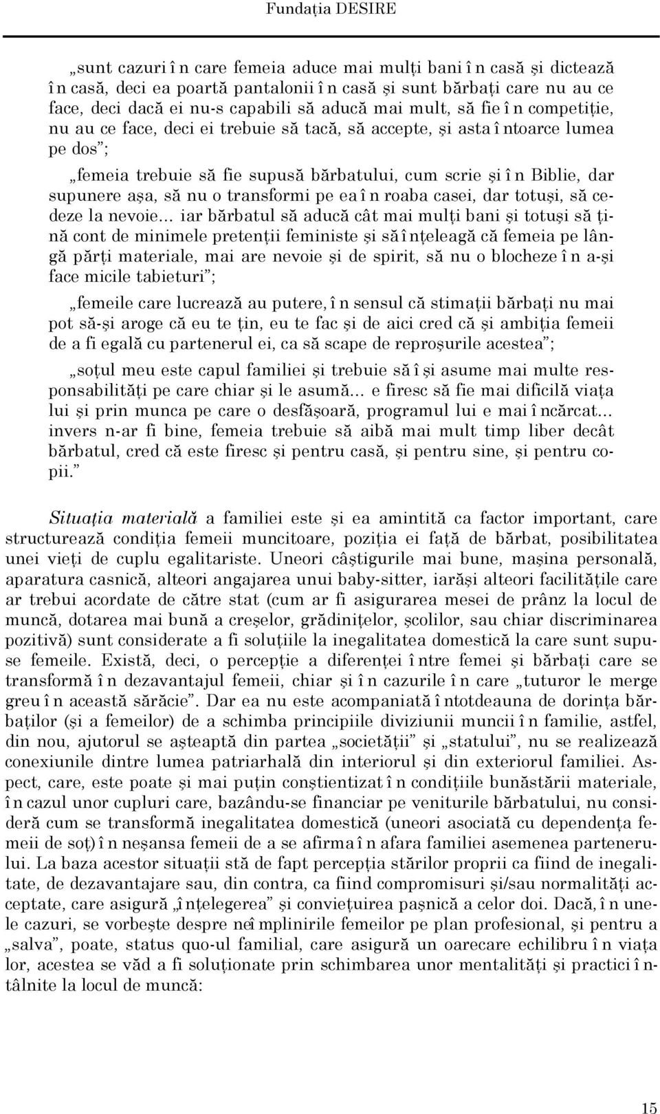 supunere aşa, să nu o transformi pe ea î n roaba casei, dar totuşi, să cedeze la nevoie iar bărbatul să aducă cât mai mulţi bani şi totuşi să ţină cont de minimele pretenţii feministe şi să înţeleagă