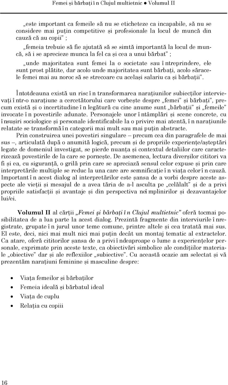 ntreprindere, ele sunt prost plătite, dar acolo unde majoritatea sunt bărbaţi, acolo săracele femei mai au noroc să se strecoare cu acelaşi salariu ca şi bărbaţii.