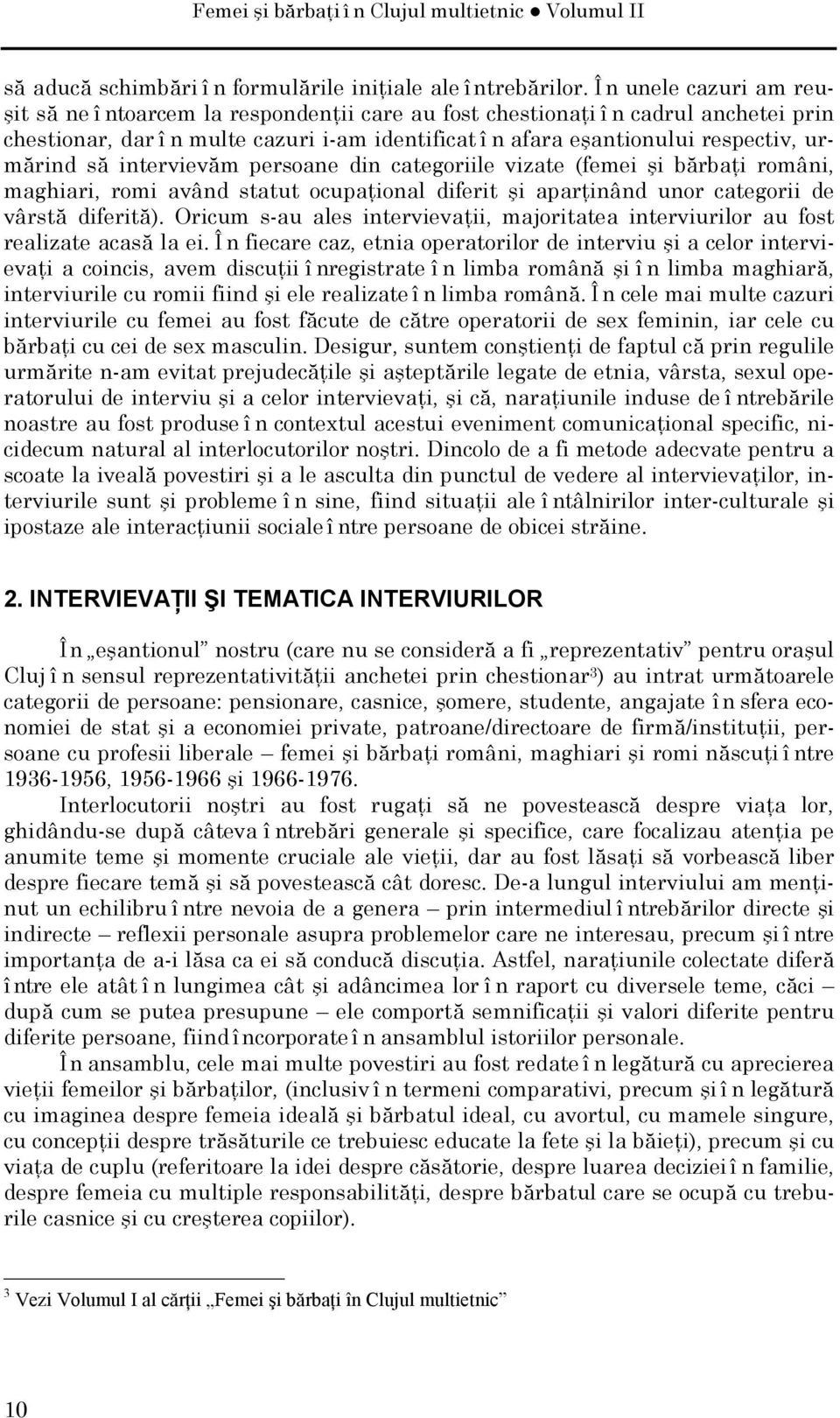 urmărind să intervievăm persoane din categoriile vizate (femei şi bărbaţi români, maghiari, romi având statut ocupaţional diferit şi aparţinând unor categorii de vârstă diferită).