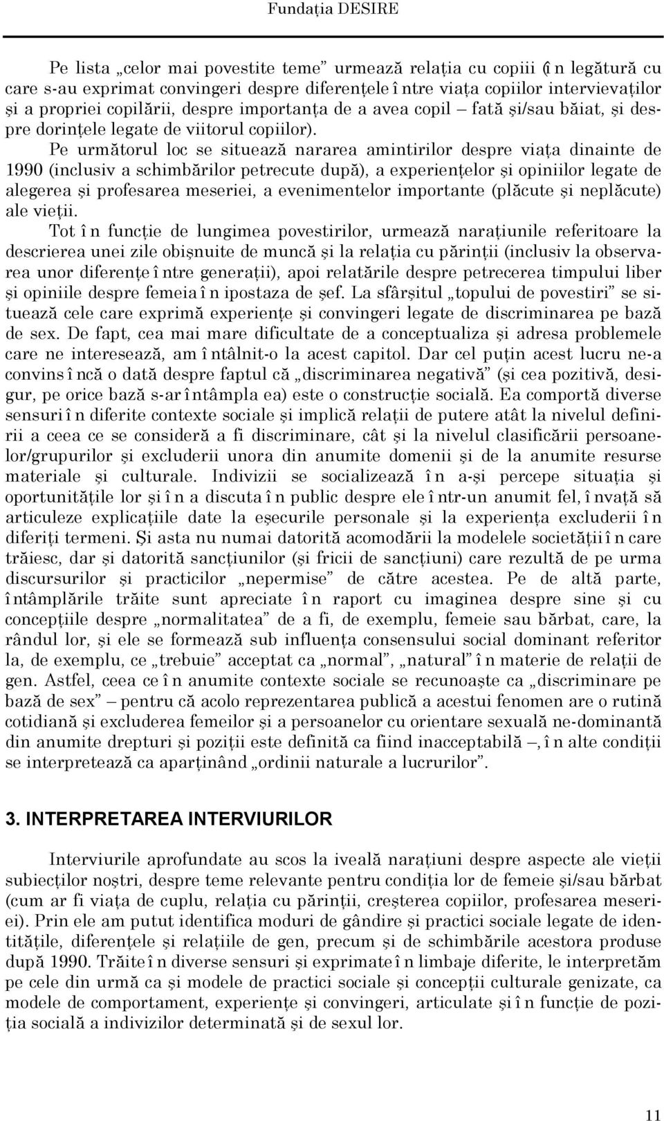 Pe următorul loc se situează nararea amintirilor despre viaţa dinainte de 1990 (inclusiv a schimbărilor petrecute după), a experienţelor şi opiniilor legate de alegerea şi profesarea meseriei, a