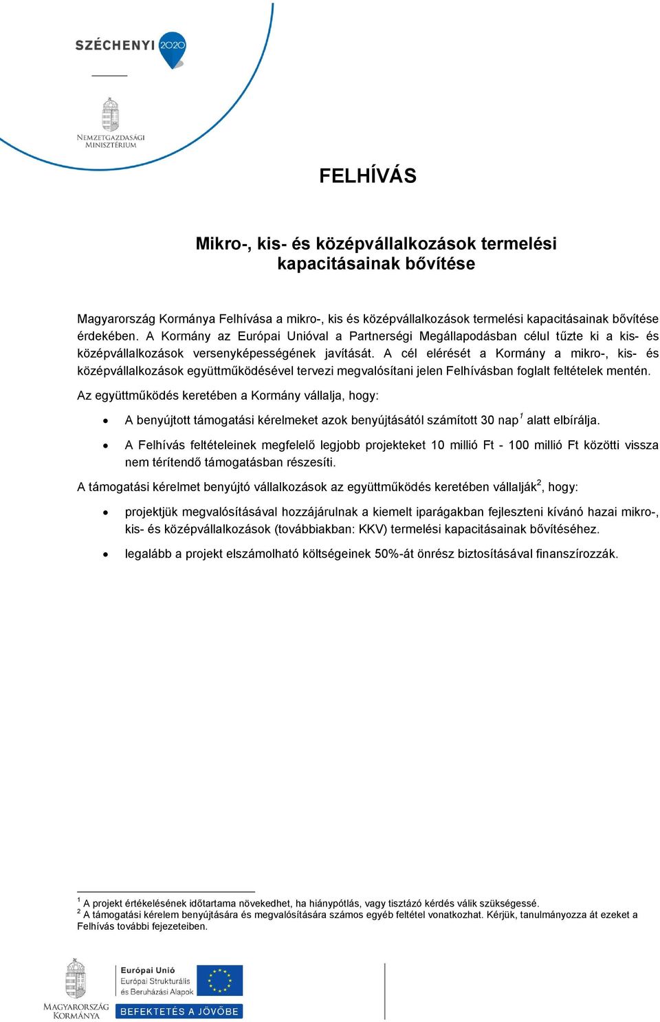 A cél elérését a Kormány a mikro-, kis- és középvállalkozások együttműködésével tervezi megvalósítani jelen Felhívásban foglalt feltételek mentén.