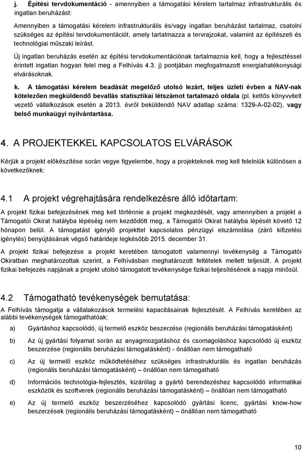 Új ingatlan beruházás esetén az építési tervdokumentációnak tartalmaznia kell, hogy a fejlesztéssel érintett ingatlan hogyan felel meg a Felhívás 4.3.