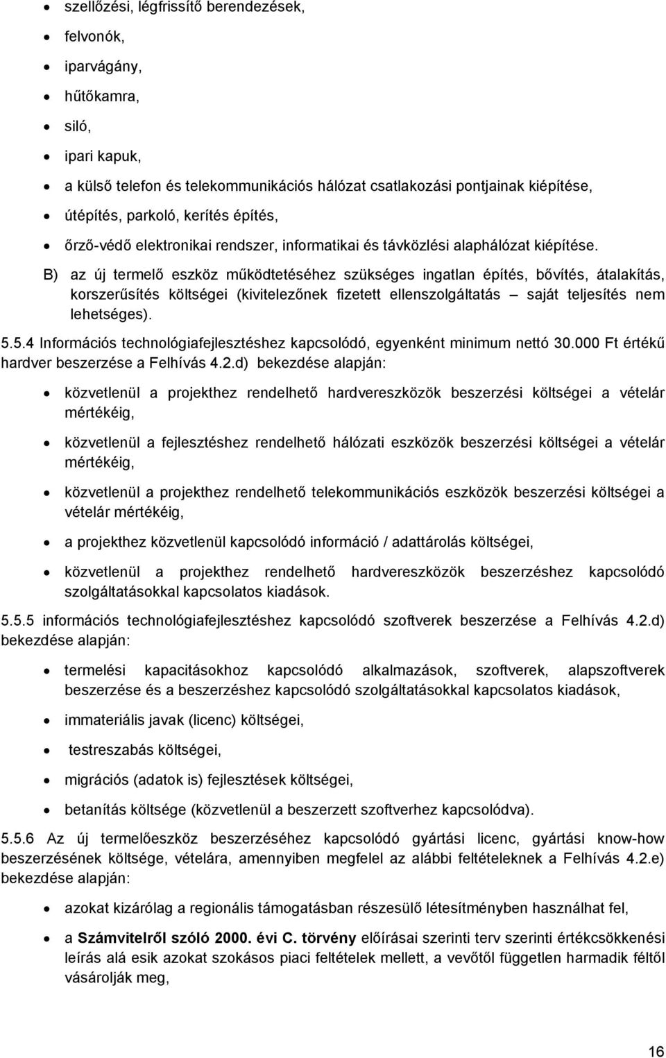 B) az új termelő eszköz működtetéséhez szükséges ingatlan építés, bővítés, átalakítás, korszerűsítés költségei (kivitelezőnek fizetett ellenszolgáltatás saját teljesítés nem lehetséges). 5.