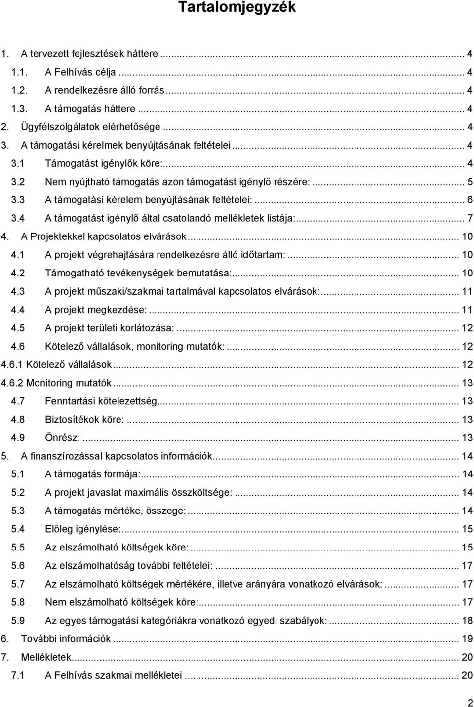 3 A támogatási kérelem benyújtásának feltételei:... 6 3.4 A támogatást igénylő által csatolandó mellékletek listája:... 7 4. A Projektekkel kapcsolatos elvárások... 10 4.