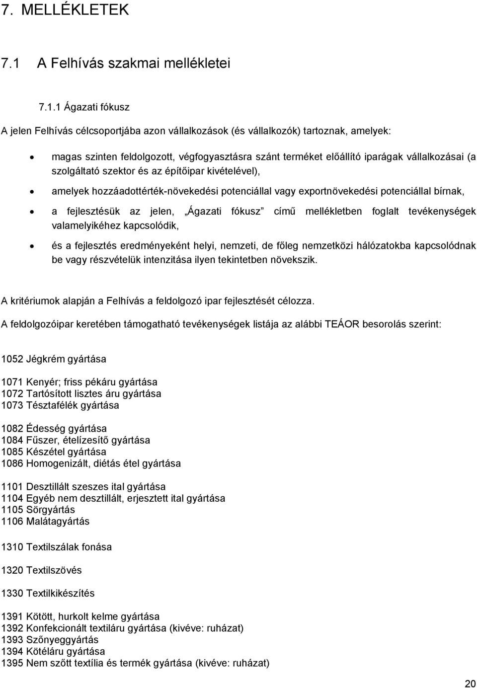 1 Ágazati fókusz A jelen Felhívás célcsoportjába azon vállalkozások (és vállalkozók) tartoznak, amelyek: magas szinten feldolgozott, végfogyasztásra szánt terméket előállító iparágak vállalkozásai (a